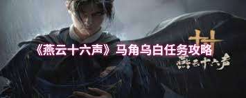 燕云十六声马角乌白怎么做攻略