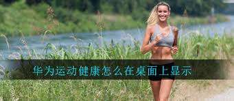 华为运动健康如何显示在桌面