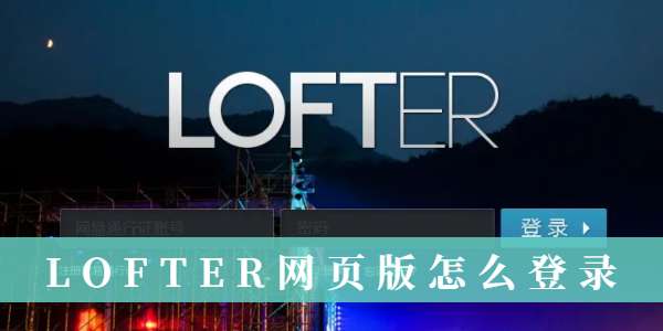 LOFTER网页版怎么登录-LOFTER网页版登录教程