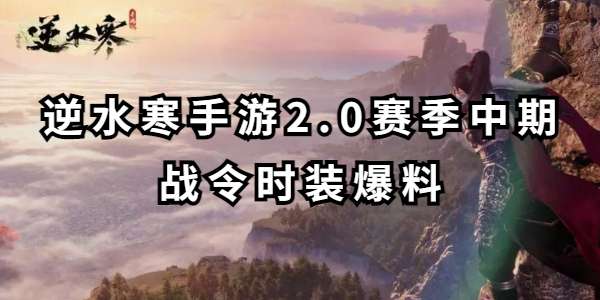 逆水寒手游2.0赛季中期战令时装爆料-逆水寒手游战令值得买吗