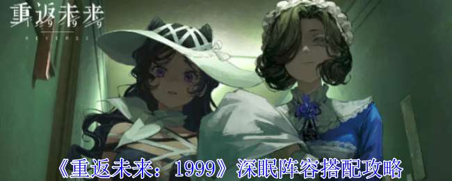 重返未来：1999深眠阵容怎么搭配